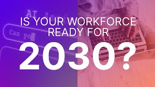 Is Your Workforce Ready for 2030? (FULL VERSION)