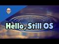 Hello, Still OS