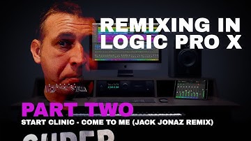 Remixing In Logic Pro X: Start Clinic - Come To Me - Part 2  (Jack Jonaz Remix)