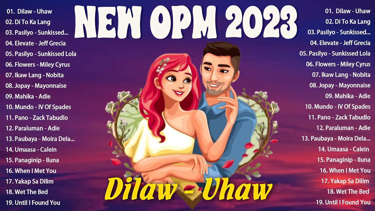 Dilaw - Uhaw 💖 Top Trends New OPM Playlist 2023 💖 Tagalog Love Songs 💖 ...