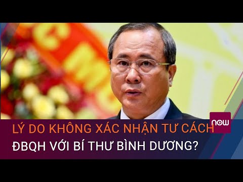 Nguyên nhân Bí thư Tỉnh uỷ Bình Dương Trần Văn Nam không được công nhận tư cách ĐBQH | VTC Now
