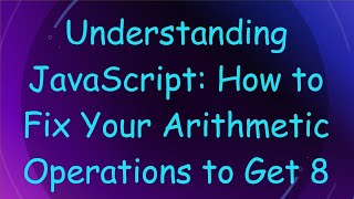 Understanding JavaScript: How to Fix Your Arithmetic Operations to Get 8