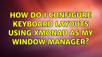 Ubuntu: How do I configure Keyboard layouts using XMonad as my Window Manager? (3 Solutions!!)