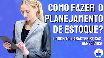 COMO FAZER O PLANEJAMENTO DE ESTOQUE? Conceito, características e benefícios!