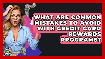 What Are Common Mistakes To Avoid With Credit Card Rewards Programs? - Crazy About Credit Cards