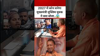 2027 में कोन बनेगा मुख्यमंत्री मुस्लिम युवक ने क्या बोला..😱 #yogi #upelection #muslim #shorts #viral