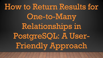 How to Return Results for One-to-Many Relationships in PostgreSQL: A User-Friendly Approach