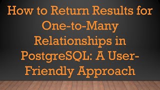 Famous How to Return Results for One-to-Many Relationships in PostgreSQL: A User-Friendly Approach Wealth