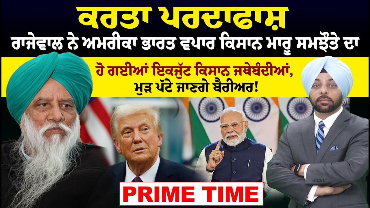 Prime Time | ਕਰਤਾ ਪਰਦਾਫਾਸ਼, ਰਾਜੇਵਾਲ ਨੇ ਅਮਰੀਕਾ ਭਾਰਤ ਵਪਾਰ ਕਿਸਾਨ ਮਾਰੂ ਸਮਝੌਤੇ ਦਾ ਹੋ ਗਈਆਂ ਇਕਜੁੱਟ...