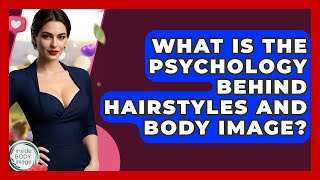 What Is The Psychology Behind Hairstyles And Body Image? - Inside Body Image