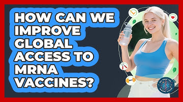 How Can We Improve Global Access To mRNA Vaccines? - All About the Immune System