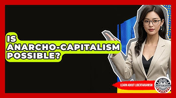 Is Anarcho-Capitalism Possible? - Learn About Libertarianism