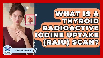 What Is A Thyroid Radioactive Iodine Uptake (RAIU) Scan? - Thyroid Wellness Hub