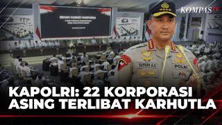 National Police Chief Suyudi Reveals 22 Foreign Corporations Involved in Forest Fire Cases | KOMP... National Police Chief Suyudi Reveals 22 Foreign Corporations Involved in Forest Fire Cases | KOMP...