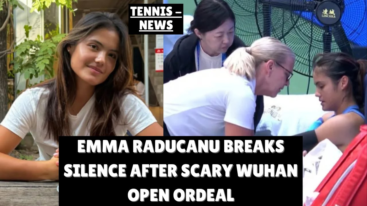 Emma Raducanu Breaks Silence After Scary Wuhan Open Ordeal 