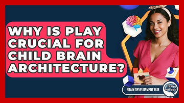 Why Is Play Crucial For Child Brain Architecture? - Brain Development Hub