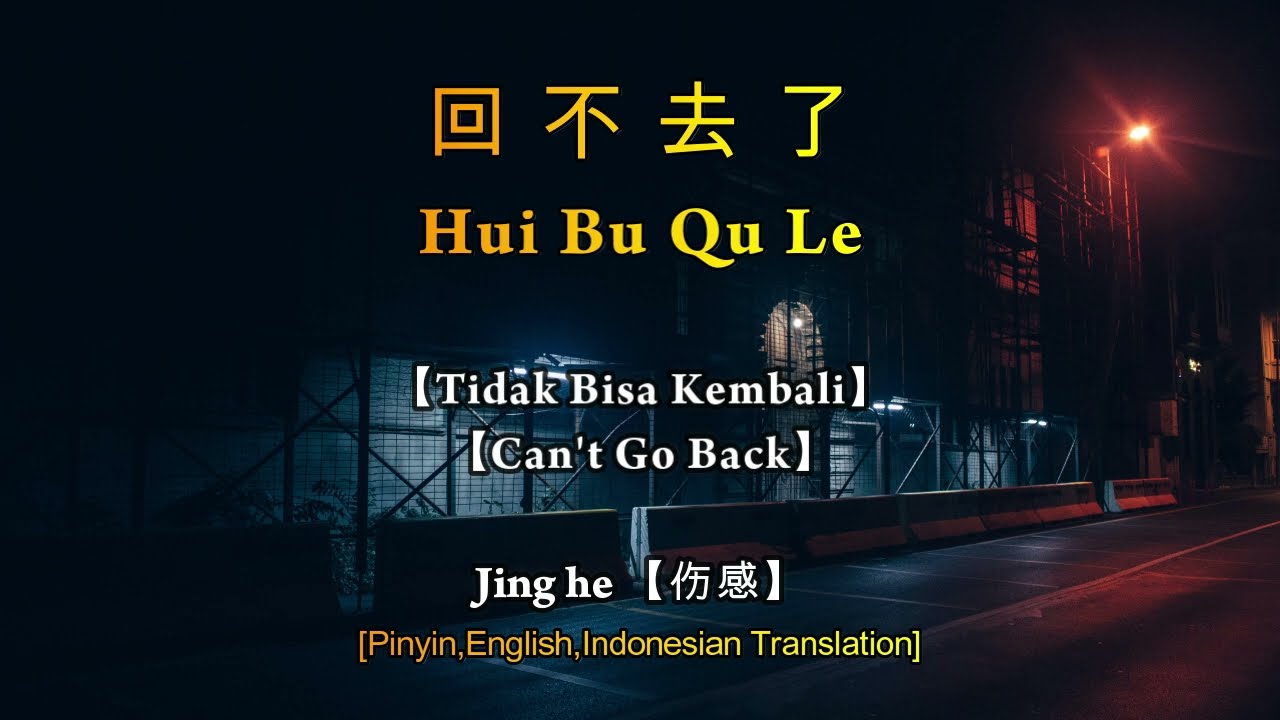 Hui Bu Qu Le【回不去了】Jing he【伤感】【Tidak Bisa Kembali/Can't Go Back】Lirik dan Terjemahan