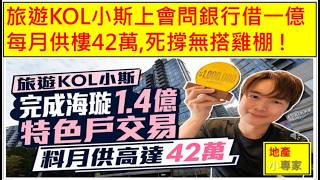 地產小專家 20260814 旅遊KOL小斯上會問銀行借一億每月供樓42萬,死撐無搭雞棚 ! (PATREON)