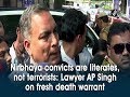 Nirbhaya convicts are literates not terrorists lawyer ap singh on fresh death warrant