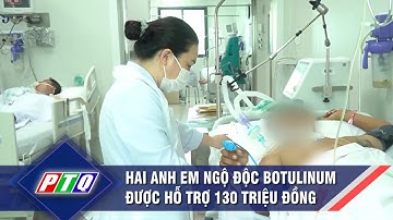 Hai anh em ngộ độc botulinum được hỗ trợ 130 triệu đồng | PTQ