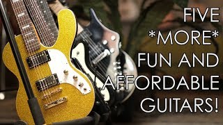 Five *MORE* Fun Affordable Guitars!