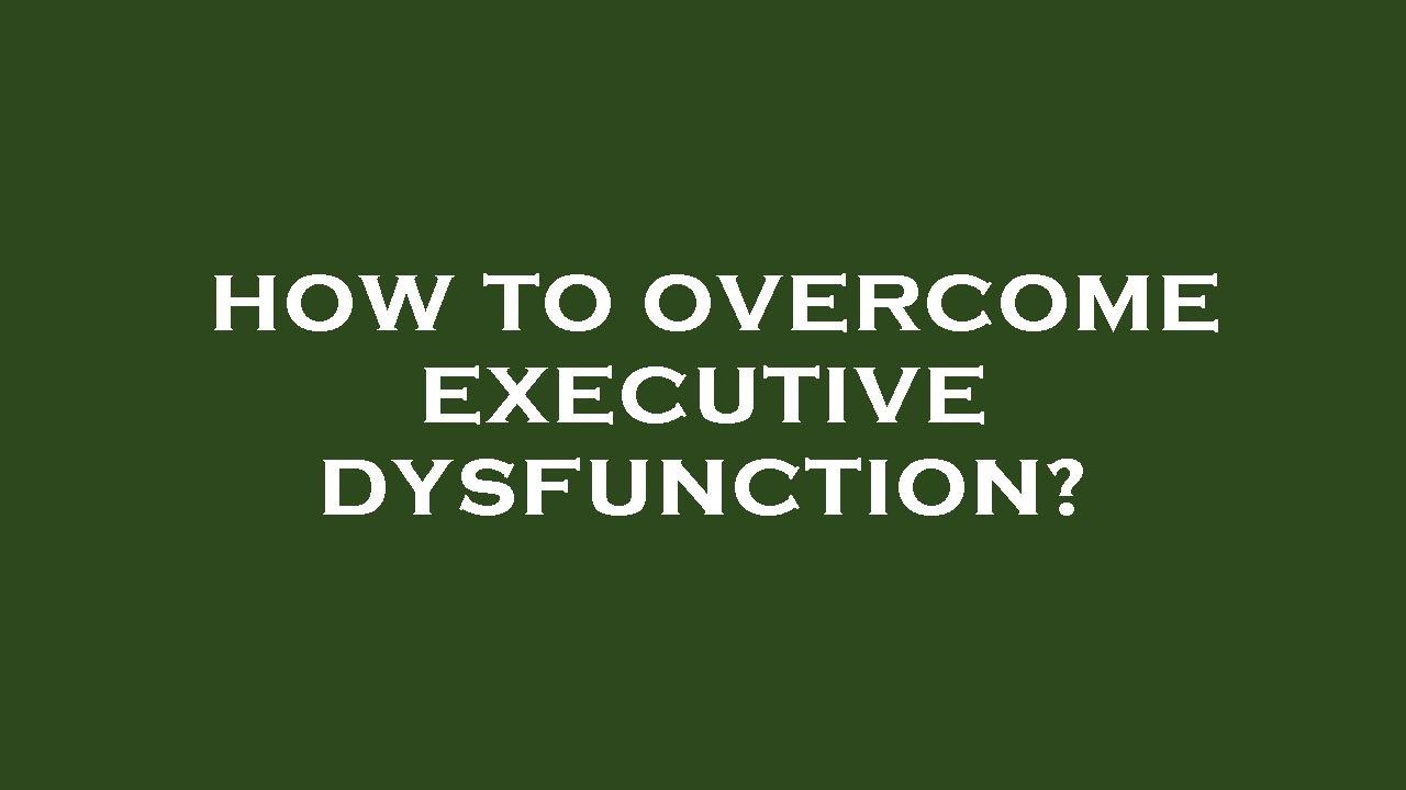 How To Overcome Executive Dysfunction YouTube how-to-overcome-executive-dysfunction-youtube