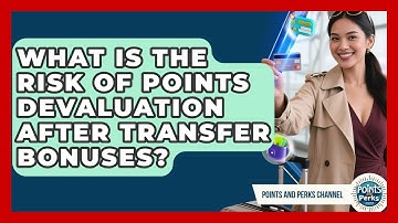 What Is The Risk Of Points Devaluation After Transfer Bonuses? - Points and Perks Channel