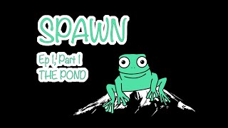 SPAWN. Episode 1, Part 1: The Pond