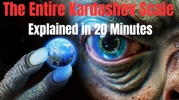 The Entire Kardashev Scale Explained in 20 Minutes