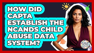 How Did CAPTA Establish The NCANDS Child Abuse Data System? - Child Welfare Network