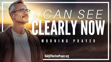 A Blessed Morning Prayer For Discernment and Clarity (God, I Can Now See What You