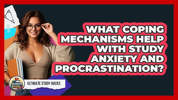 What Coping Mechanisms Help With Study Anxiety And Procrastination? - Ultimate Study Hacks