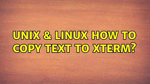 Unix & Linux: How to copy text to xterm? (5 Solutions!!)