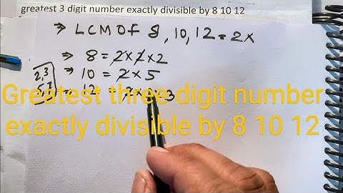 Greatest three digit number exactly divisible by 8 10 12