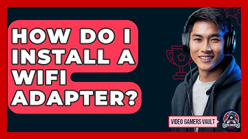 How Do I Install A WiFi Adapter? - Video Gamers Vault