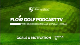 Setting Goals for Golf | Flow Golf Podcast TV | Rick Sessinghaus & Hallam Morgan