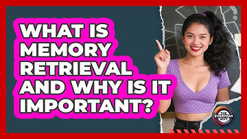 What Is Memory Retrieval And Why Is It Important? - The Everyday Why