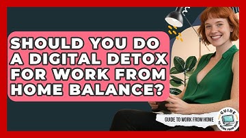 Should You Do A Digital Detox For Work From Home Balance? - Guide To Work From Home