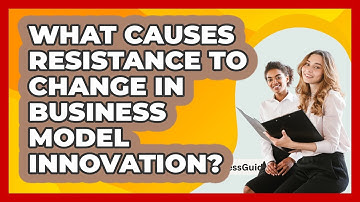 What Causes Resistance To Change In Business Model Innovation? - BusinessGuide360.com
