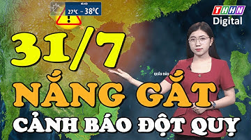Dự báo thời tiết đêm nay và ngày mai 31/7 | Miền Bắc vượt 39 độ, nắng nóng tiếp tục “đổ lửa”