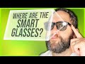 What happened to &#39;Smart&#39; Glasses?