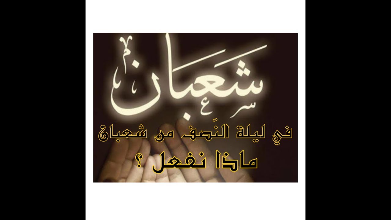 ماذا يجب فعله في ليلة النصف من شعبان