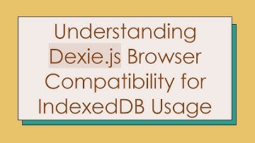 Understanding Dexie.js Browser Compatibility for IndexedDB Usage