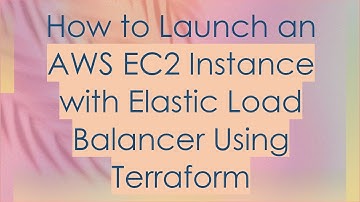 How to Launch an AWS EC2 Instance with Elastic Load Balancer Using Terraform