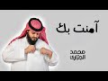 أمنت بك (جديد وحصري) - محمد الجباري