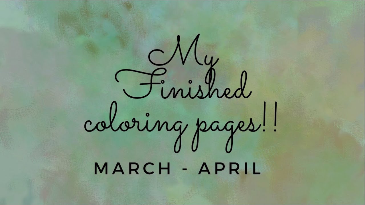 MY FINISHED COLORING PAGES|MARCH & APRIL - YouTube