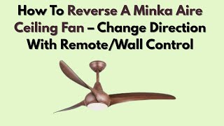 How To Reverse A Minka Aire Ceiling Fan – Change Direction With Remote/Wall Control