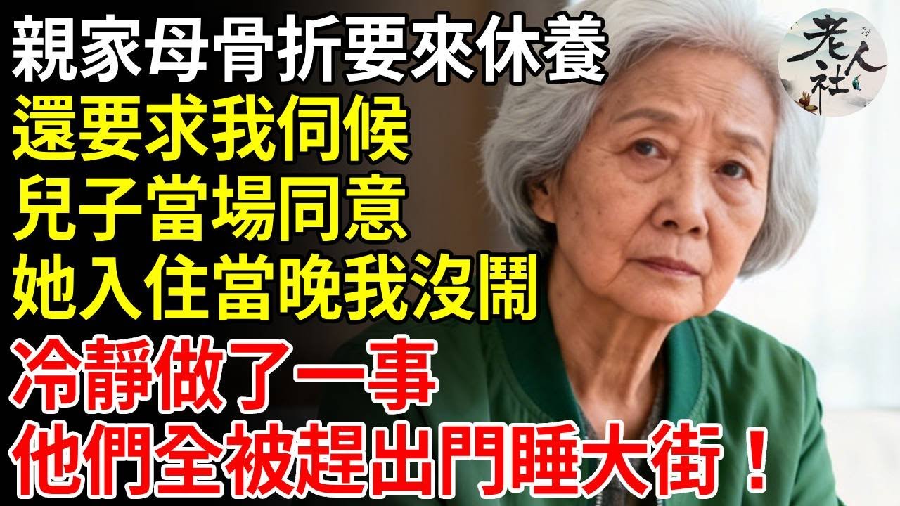 親家母骨折，要來休養，還要求我伺候，兒子當場同意，她入住當晚我沒鬧，冷靜做了一事，他們全被趕出門睡大街！ #養老#退休金#不肖子孫#老年生活#老人社