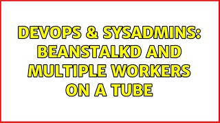 DevOps & SysAdmins: Beanstalkd and multiple workers on a tube