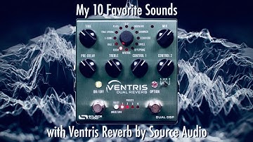 My 10 Favorite Sounds with Ventris Reverb by Source Audio